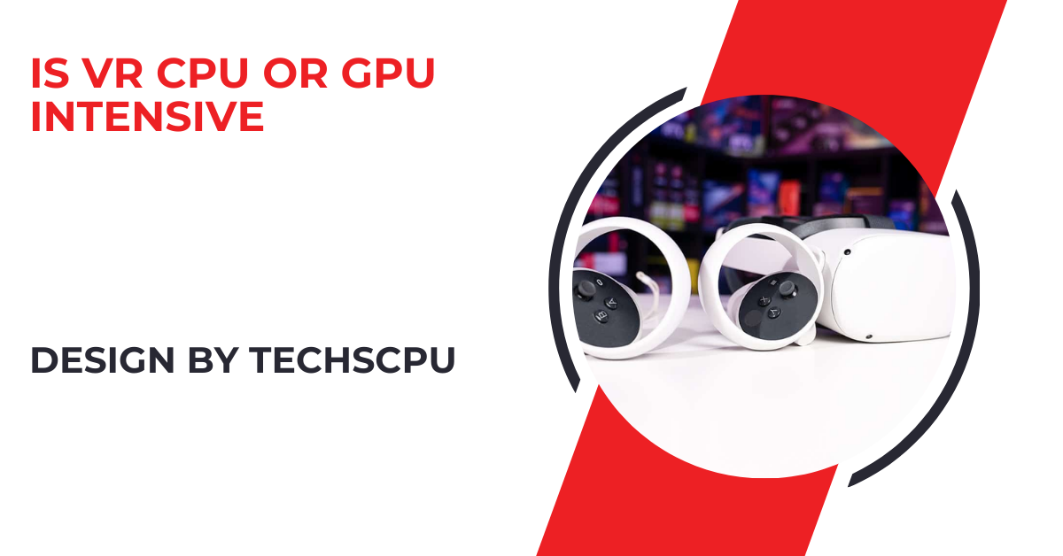 Is Vr Cpu Or Gpu Intensive