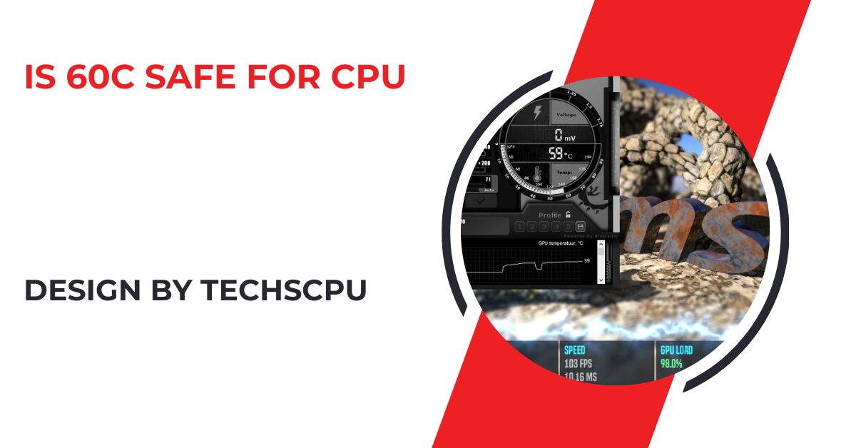 Is 60c Safe For Cpu – A Complete Guide!