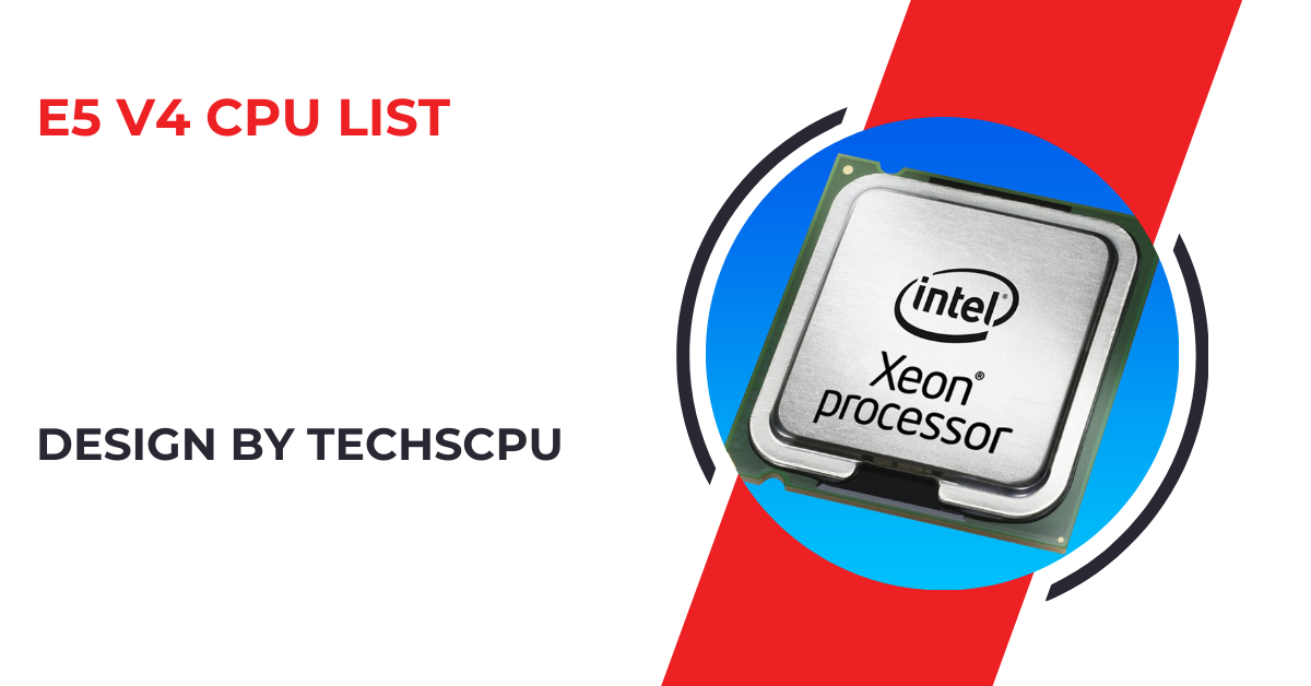 E5 V4 Cpu List – Features, Specs, and Applications!