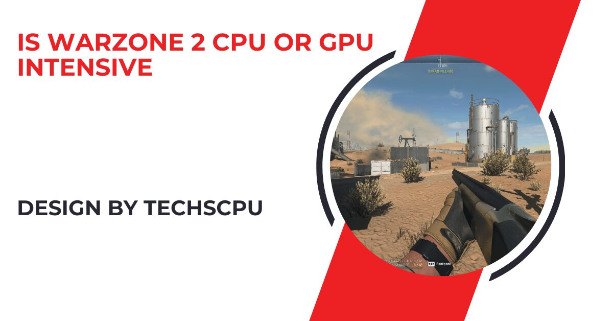 Is Warzone 2 Cpu Or Gpu Intensive – A Complete Guide!