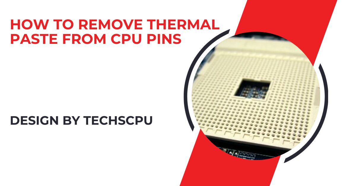 How to Remove Thermal Paste from Cpu Pins