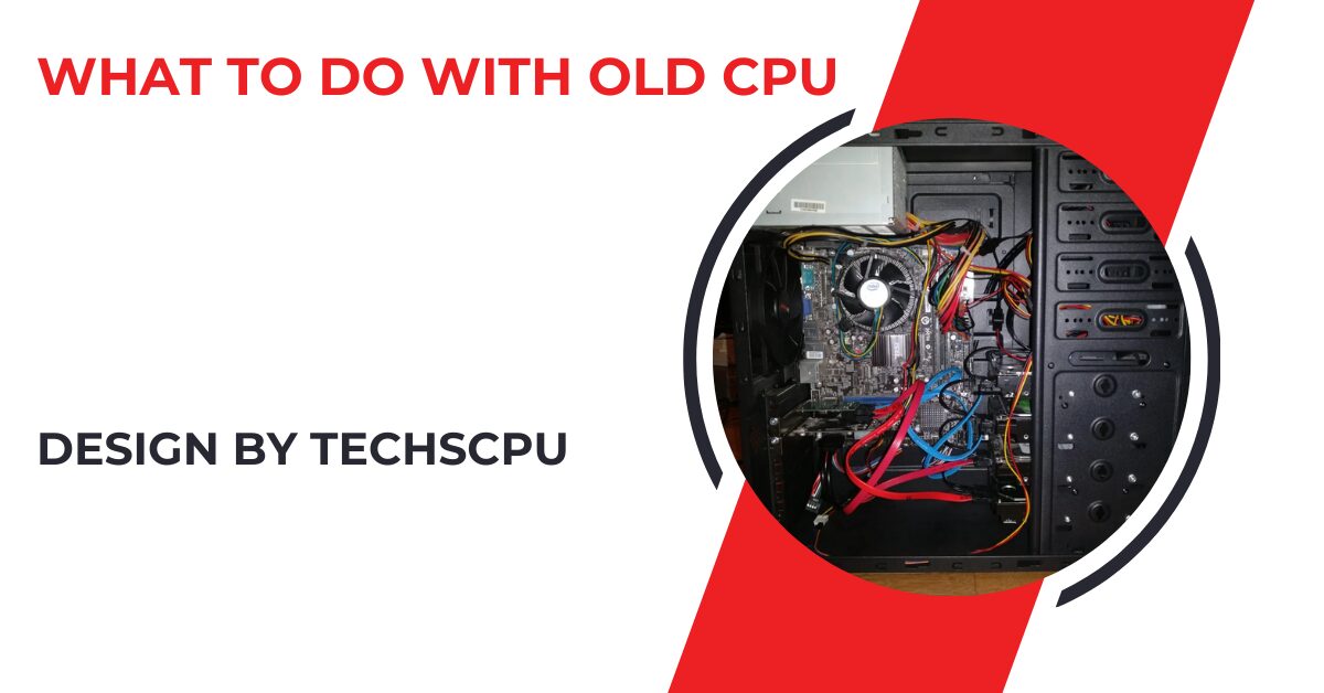 What To Do With Old Cpu