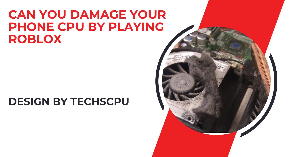 Can You Damage Your Phone Cpu By Playing Roblox