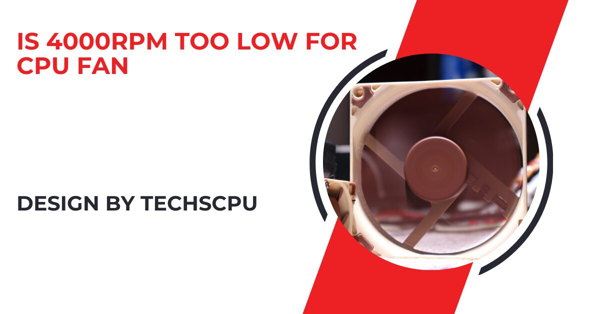 Is 4000rpm Too Low For Cpu Fan – A Complete Overview!