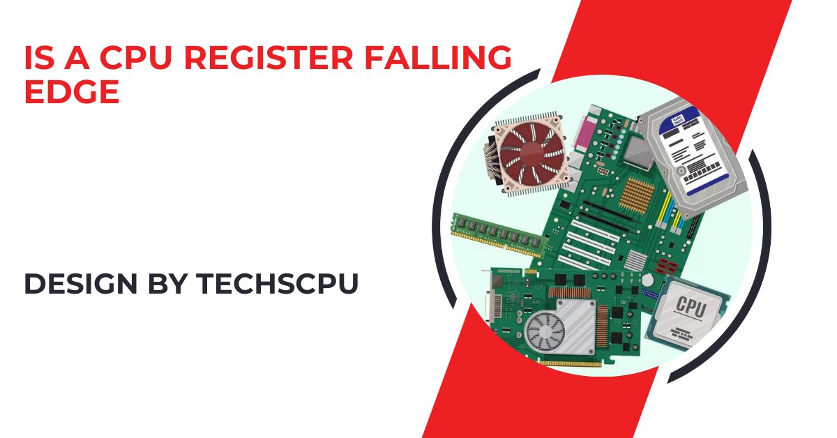 Is A Cpu Register Falling Edge – A Complete Guide!