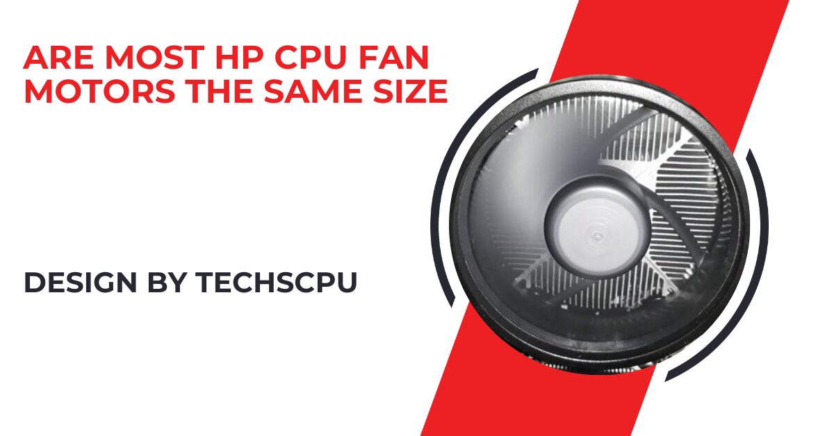 Are Most Hp Cpu Fan Motors The Same Size – A Comprehensive Overview!