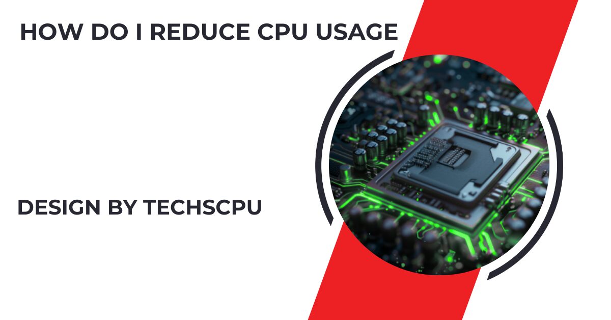 How Do I Reduce Cpu Usage – A Complete Guide!