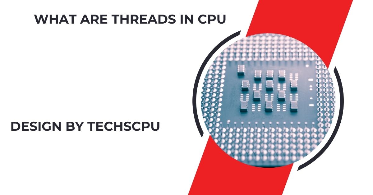 What Are Threads In Cpu – A Complete Guide!