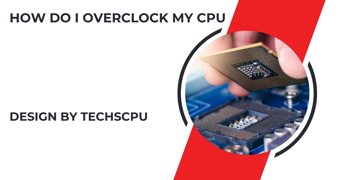 How Do I Overclock My Cpu – A Complete Guide! 